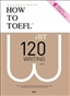 How to TOEFL iBT 120 : Writing